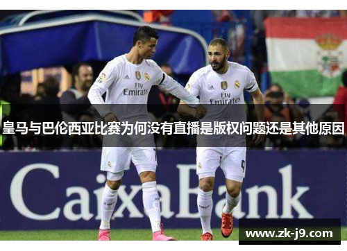 皇马与巴伦西亚比赛为何没有直播是版权问题还是其他原因