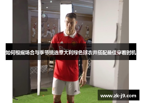 如何根据场合与季节挑选意大利绿色球衣并搭配最佳穿着时机