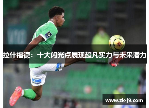 拉什福德：十大闪光点展现超凡实力与未来潜力