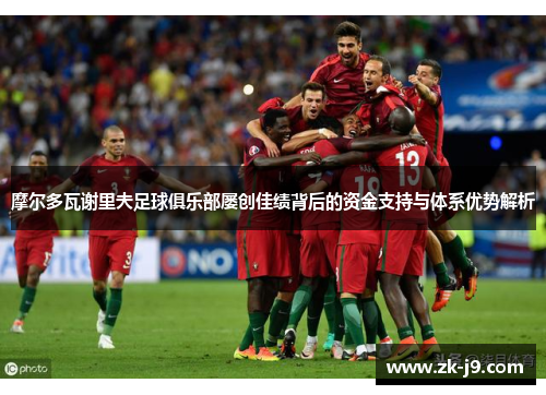 摩尔多瓦谢里夫足球俱乐部屡创佳绩背后的资金支持与体系优势解析 摩尔多瓦谢里夫足球俱乐部屡创佳绩背后的资金支持与体系优势解析