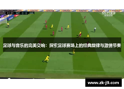 足球与音乐的完美交响：探索足球赛场上的经典旋律与激情节奏