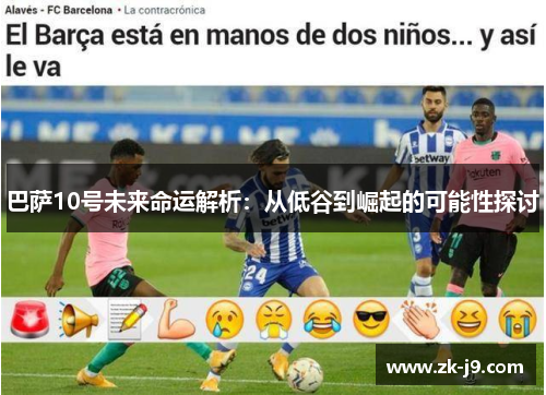 巴萨10号未来命运解析：从低谷到崛起的可能性探讨