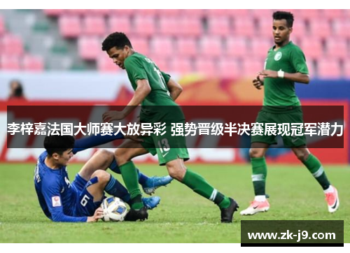 李梓嘉法国大师赛大放异彩 强势晋级半决赛展现冠军潜力 李梓嘉法国大师赛大放异彩 强势晋级半决赛展现冠军潜力