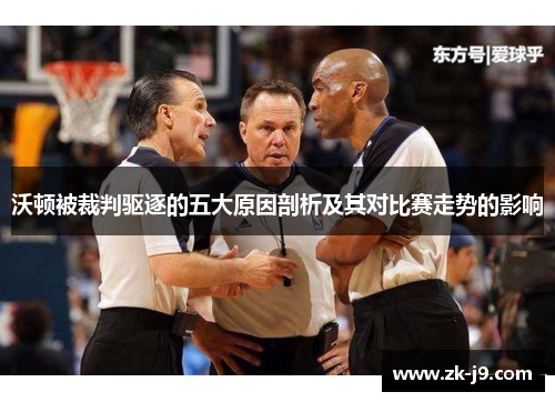 沃顿被裁判驱逐的五大原因剖析及其对比赛走势的影响 沃顿被裁判驱逐的五大原因剖析及其对比赛走势的影响