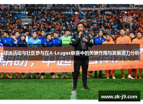 球迷活动与社区参与在A-League联赛中的关键作用与发展潜力分析