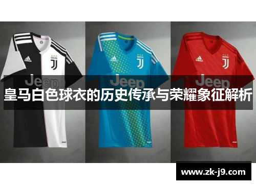 皇马白色球衣的历史传承与荣耀象征解析