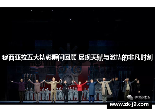 穆西亚拉五大精彩瞬间回顾 展现天赋与激情的非凡时刻