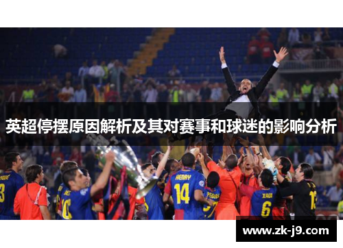 英超停摆原因解析及其对赛事和球迷的影响分析 英超停摆原因解析及其对赛事和球迷的影响分析