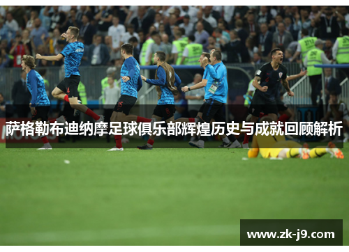 萨格勒布迪纳摩足球俱乐部辉煌历史与成就回顾解析