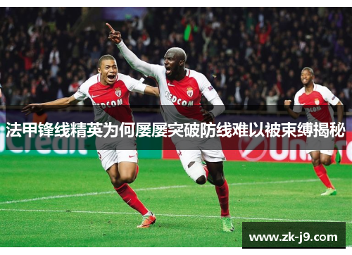 法甲锋线精英为何屡屡突破防线难以被束缚揭秘